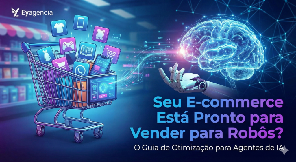 Seu E-commerce Está Pronto para Vender para Robôs? O Guia de Otimização para Agentes de IA